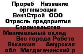 Прораб › Название организации ­ ВентСтрой, ООО › Отрасль предприятия ­ Строительство › Минимальный оклад ­ 35 000 - Все города Работа » Вакансии   . Амурская обл.,Магдагачинский р-н